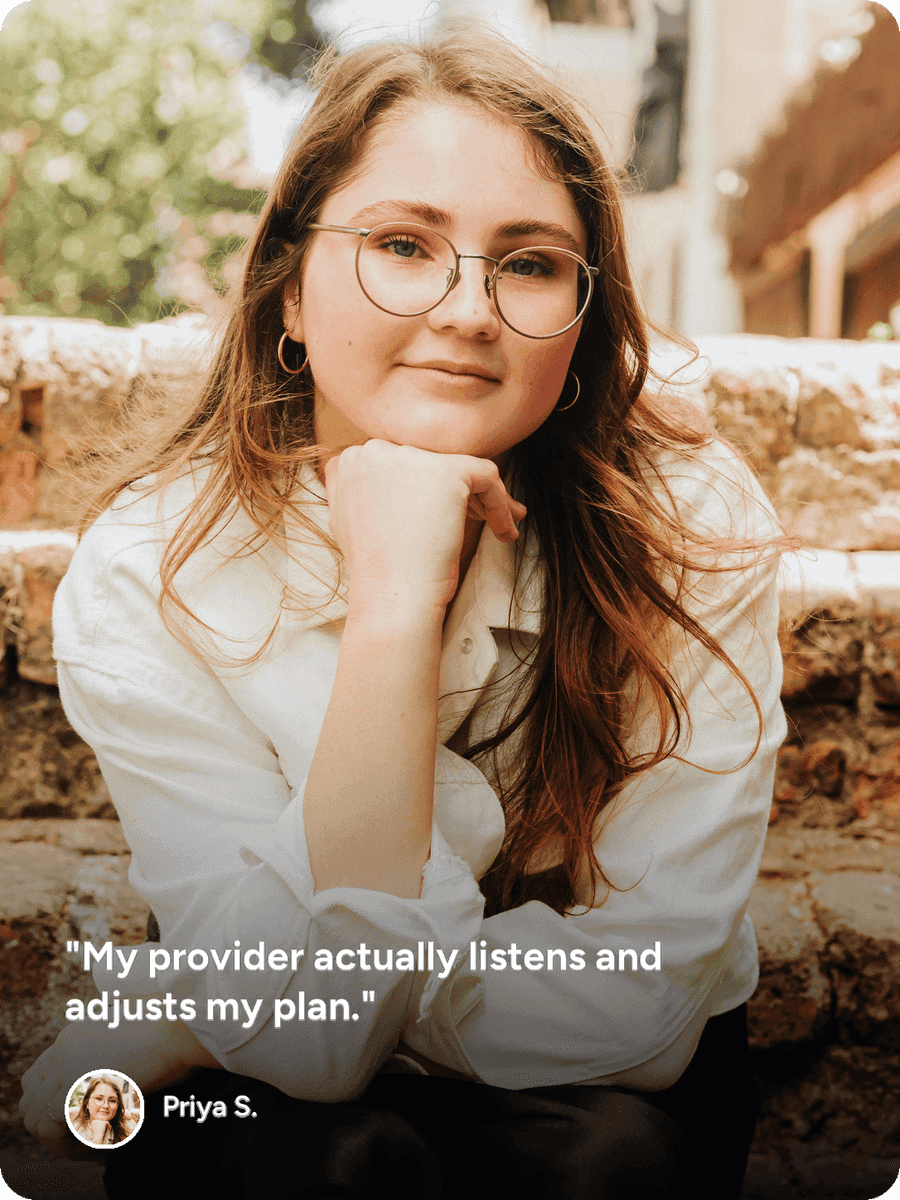 Patient testimonial from Priya S.: “My provider actually listens and adjusts my plan.”